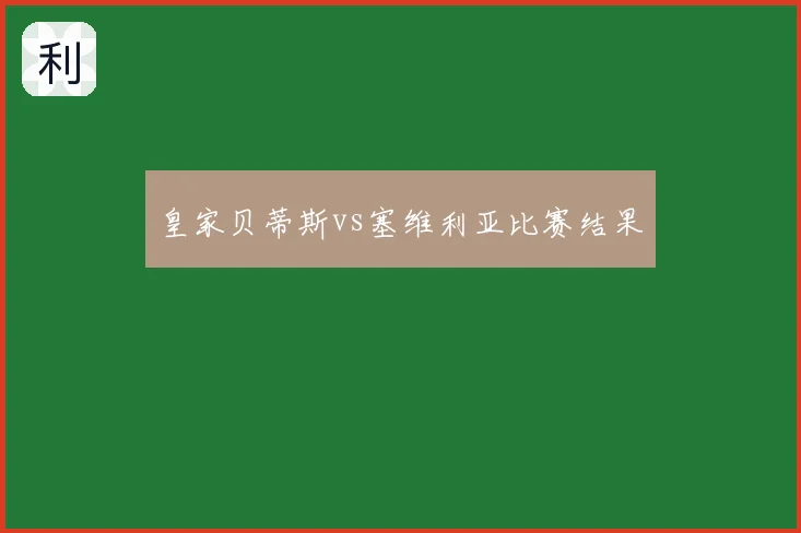皇家贝蒂斯vs塞维利亚比赛结果