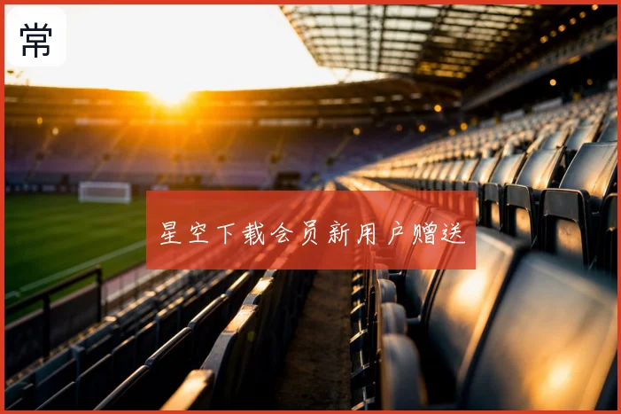 星空下载会员新用户赠送